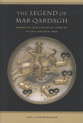Cover image for The legend of Mar Qardagh: narrative and Christian heroism in late antique Iraq