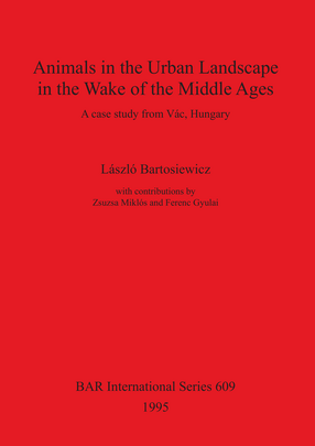 Cover image for Animals in the Urban Landscape in the Wake of the Middle Ages: A case study from Vác, Hungary