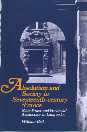 Cover image for Absolutism and Society in Seventeenth-Century France: State Power and Provincial Aristocracy in Languedoc