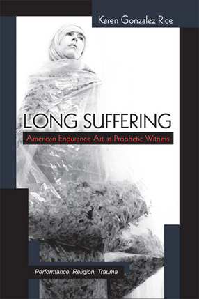 Cover image for Long Suffering: American Endurance Art as Prophetic Witness