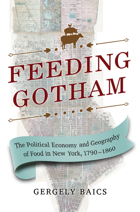 Cover image for Feeding Gotham: The Political Economy and Geography of Food in New York, 1790–1860
