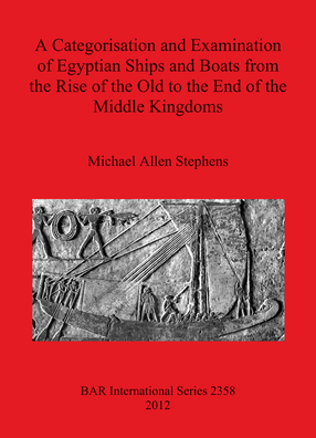 Cover image for A Categorisation and Examination of Egyptian Ships and Boats from the Rise of the Old to the End of the Middle Kingdoms