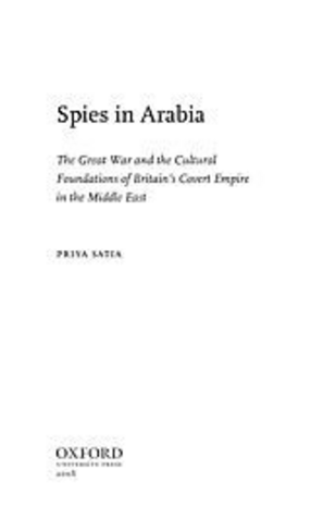 Cover image for Spies in Arabia: the Great War and the cultural foundations of Britain&#39;s covert empire in the Middle East