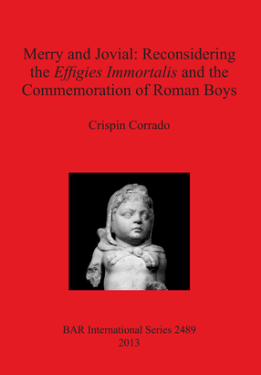 Cover image for Merry and Jovial: Reconsidering the Effigies Immortalis and the Commemoration of Roman Boys