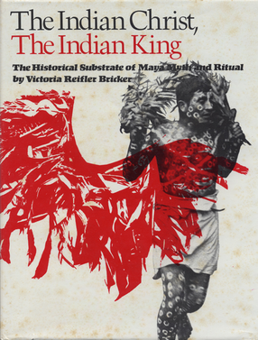 Cover image for The Indian Christ, the Indian king: the historical substrate of Maya myth and ritual