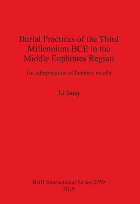 Cover image for Burial Practices of the Third Millennium BCE in the Middle Euphrates Region: An interpretation of funerary results
