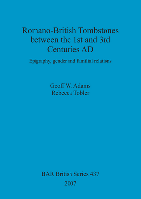 Cover image for Romano-British Tombstones between the 1st and 3rd Centuries AD: Epigraphy, gender and familial relations