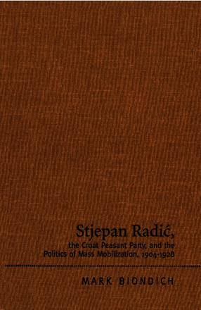 Cover image for Stjepan Radić, the Croat Peasant Party, and the politics of mass mobilization, 1904-1928