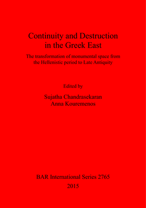 Cover image for Continuity and Destruction in the Greek East: The Transformation of Monumental Space from the Hellenistic Period to Late Antiquity