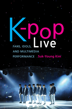 Cover image for K-pop Live: Fans, Idols, and Multimedia Performance