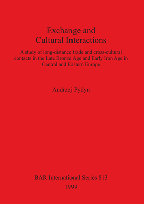 Cover image for Exchange and Cultural Interactions: A study of long-distance trade and cross-cultural contacts in the Late Bronze Age and Early Iron Age in Central and Eastern Europe