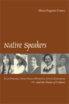 Cover image for Native speakers: Ella Deloria, Zora Neale Hurston, Jovita González, and the poetics of culture