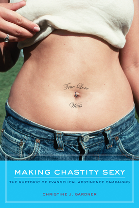 Cover image for Making chastity sexy: the rhetoric of evangelical abstinence campaigns