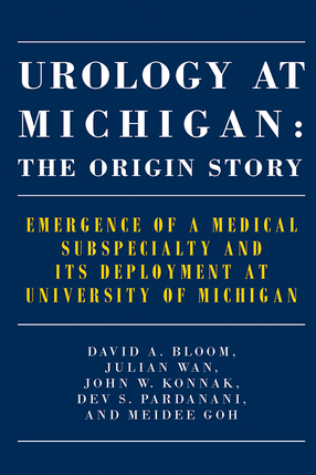 Cover image for Urology at Michigan: The Origin Story: Emergence of a Medical Subspecialty and Its Deployment at University of Michigan
