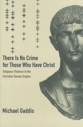 Cover image for There is no crime for those who have Christ: religious violence in the Christian Roman Empire