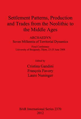 Cover image for Settlement Patterns, Production and Trades from the Neolithic to the Middle Ages: ARCHAEDYN: 7 Millennia of Territorial Dynamics. Final Conference University of Burgundy, Dijon, 23-25 June 2008