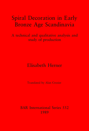 Cover image for Spiral Decoration in Early Bronze Age Scandinavia: A technical and qualitative analysis and study of production