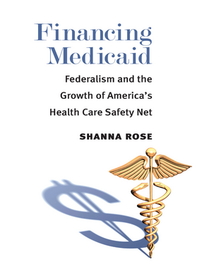 Cover image for Financing Medicaid: Federalism and the Growth of America&#39;s Health Care Safety Net