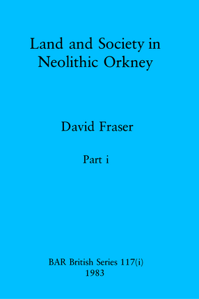 Cover image for Land and Society in Neolithic Orkney, Parts i and ii