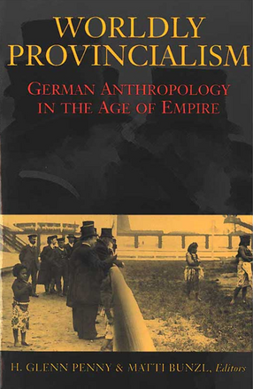 Cover image for Worldly Provincialism: German Anthropology in the Age of Empire