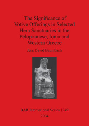 Cover image for The Significance of Votive Offerings in Selected Hera Sanctuaries in the Peloponnese, Ionia and Western Greece