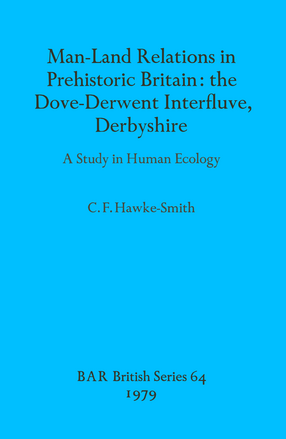 Cover image for Man-Land Relations in Prehistoric Britain: the Dove-Derwent Interfluve, Derbyshire:: A Study in Human Ecology
