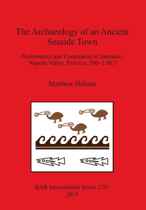 Cover image for The Archaeology of an Ancient Seaside Town: Performance and Community at Samanco, Nepeña Valley, Peru (ca. 500-1 BC)