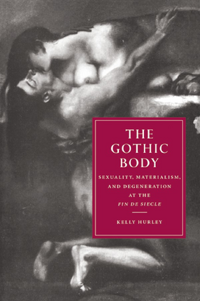 Cover image for The Gothic body: sexuality, materialism, and degeneration at the fin de siècle