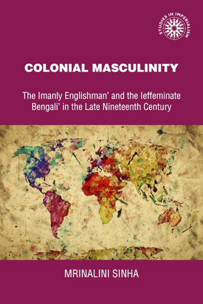 Cover image for Colonial masculinity: the &#39;manly Englishman&#39; and the &#39;effeminate Bengali&#39; in the late nineteenth century