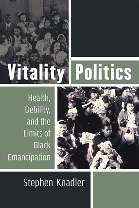 Cover image for Vitality Politics: Health, Debility, and the Limits of Black Emancipation