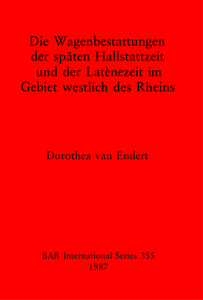 Cover image for Die Wagenbestattungen der späten Hallstattzeit und der Latènezeit im Gebiet westlich des Rheins