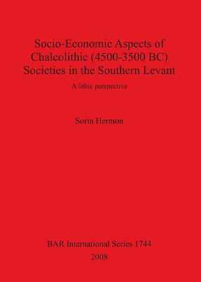 Cover image for Socio-Economic Aspects of Chalcolithic (4500-3500 BC) Societies in the Southern Levant: A lithic perspective