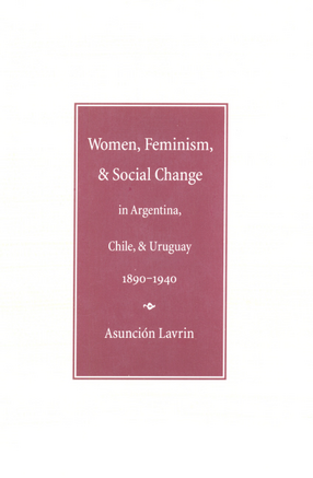 Cover image for Women, feminism, and social change in Argentina, Chile, and Uruguay, 1890-1940