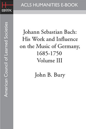 Cover image for Johann Sebastian Bach: his work and influence on the music of Germany, 1685-1750, Vol. 3