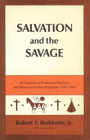 Cover image for Salvation and the savage: an analysis of Protestant missions and American Indian response, 1787-1862