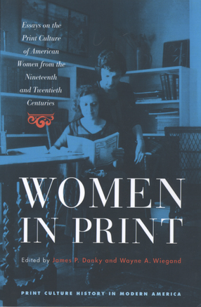 Cover image for Women in print: essays on the print culture of American women from the nineteenth and twentieth centuries