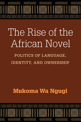 Cover image for The Rise of the African Novel: Politics of Language, Identity, and Ownership