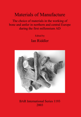 Cover image for Materials of Manufacture: The choice of materials in the working of bone and antler in northern and central Europe during the first millennium AD