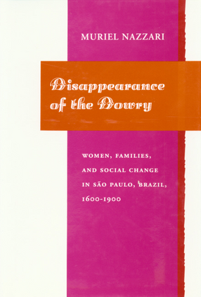 Cover image for Disappearance of the dowry: women, families, and social change in São Paulo, Brazil (1600-1900)
