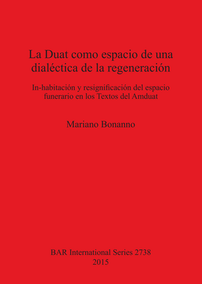 Cover image for La Duat como espacio de una dialéctica de la regeneración: In-habitación y resignificación del espacio funerario en los Textos del Amduat