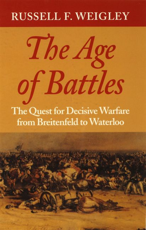 Cover image for The age of battles: the quest for decisive warfare from Breitenfeld to Waterloo