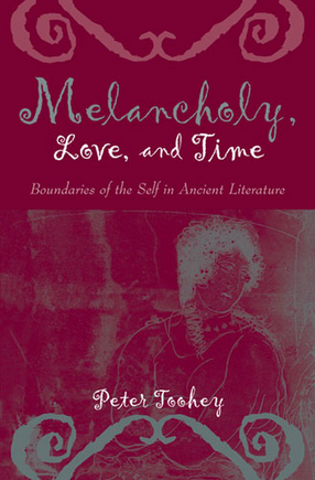 Cover image for Melancholy, Love, and Time: Boundaries of the Self in Ancient Literature