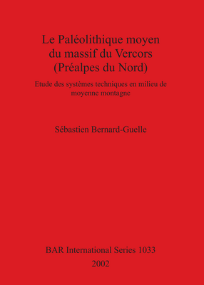 Cover image for Le Paléolithique moyen du massif du Vercors (Préalpes du Nord): Etude des systèmes techniques en milieu de moyenne montagne