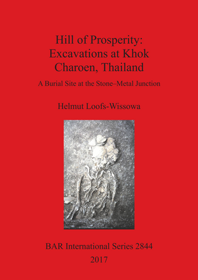 Cover image for Hill of Prosperity: Excavations at Khok Charoen, Thailand: A Burial Site at the Stone-Metal Junction