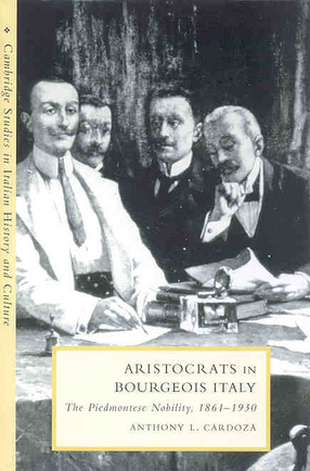 Cover image for Aristocrats in Bourgeois Italy: The Piedmontese Nobility, 1861-1930