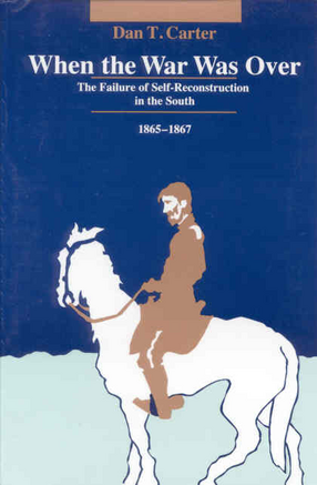 Cover image for When the war was over: the failure of self-reconstruction in the South, 1865-1867