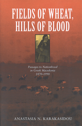 Cover image for Fields of wheat, hills of blood: passages to nationhood in Greek Macedonia, 1870-1990