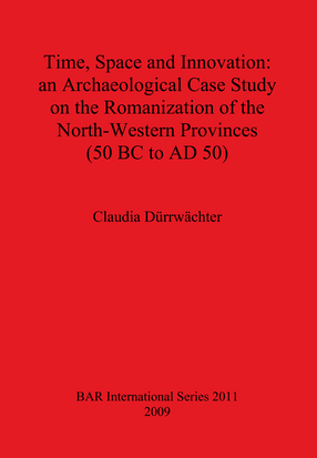 Cover image for Time, Space and Innovation: an Archaeological Case Study on the Romanization of the North-Western Provinces (50 BC to AD 50)