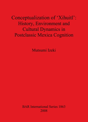 Cover image for Conceptualization of &#39;Xihuitl&#39;: History Environment and Cultural Dynamics in Postclassic Mexica Cognition