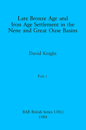 Cover image for Late Bronze Age and Iron Age Settlement in the Nene and Great Ouse Basins, Parts i and ii